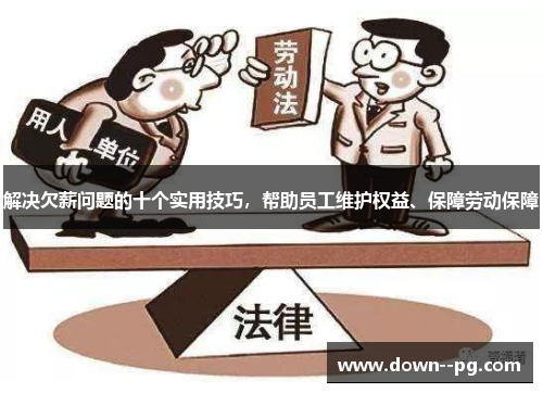 解决欠薪问题的十个实用技巧，帮助员工维护权益、保障劳动保障